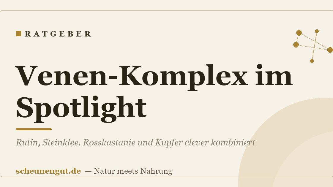 Venen-Komplex im Spotlight: Rutin, Steinklee, Rosskastanie und Kupfer clever kombiniert