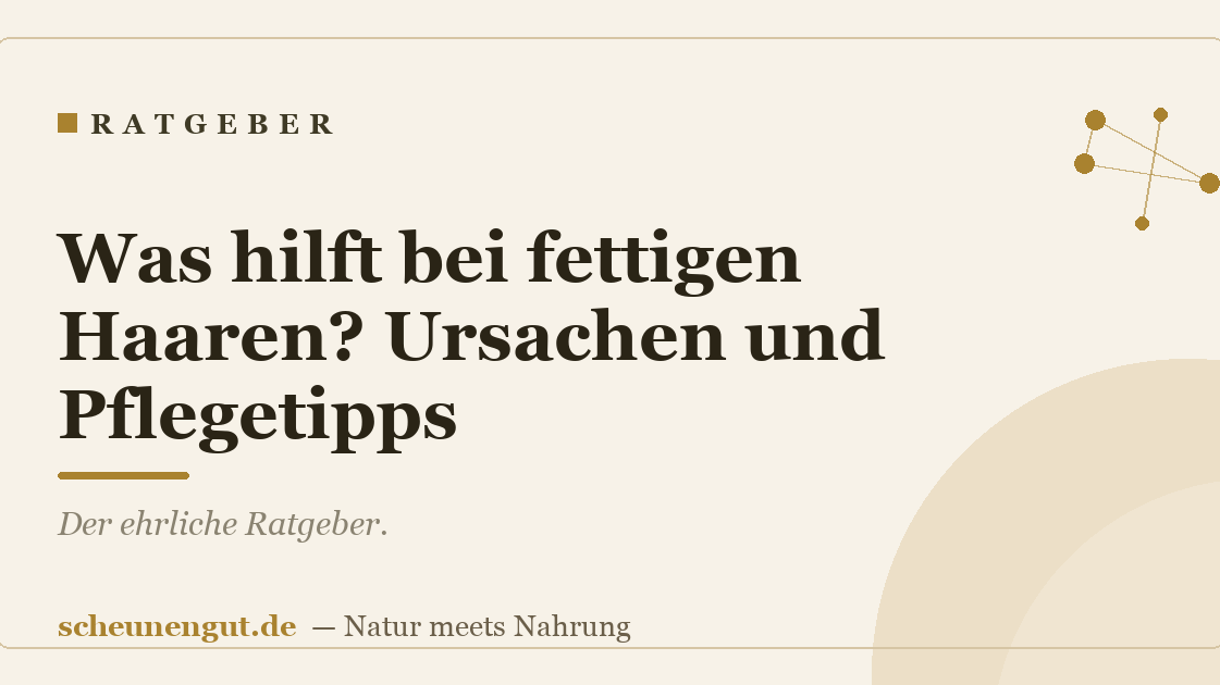 Was hilft bei fettigen Haaren? Ursachen und Pflegetipps