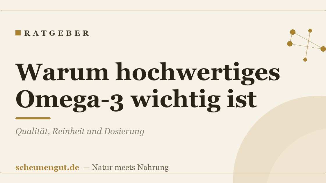 Warum hochwertiges Omega-3 wichtig ist: Qualität, Reinheit und Dosierung