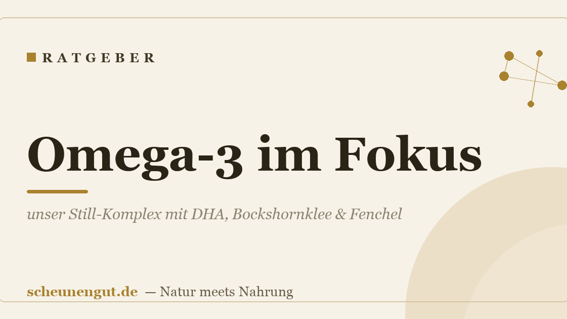 Omega-3 im Fokus: unser Still-Komplex mit DHA, Bockshornklee & Fenchel