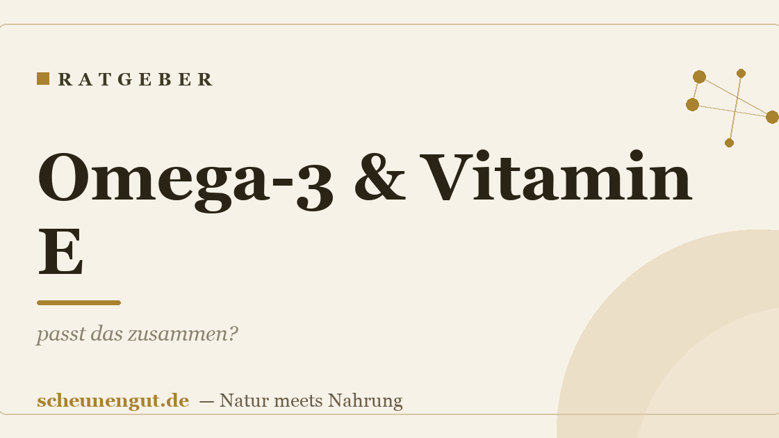 Omega-3 & Vitamin E: passt das zusammen?