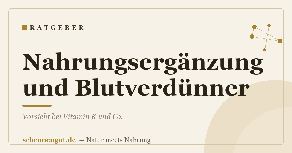 Nahrungsergänzung und Blutverdünner: Vorsicht bei Vitamin K und Co.