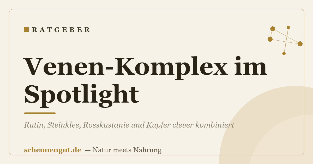 Venen-Komplex im Spotlight: Rutin, Steinklee, Rosskastanie und Kupfer clever kombiniert