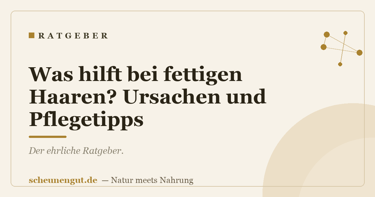 Was hilft bei fettigen Haaren? Ursachen und Pflegetipps