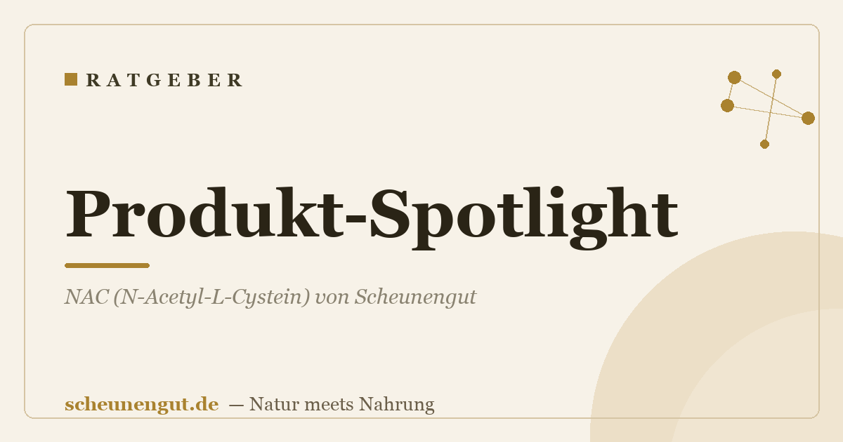Produkt-Spotlight: NAC (N-Acetyl-L-Cystein) von Scheunengut