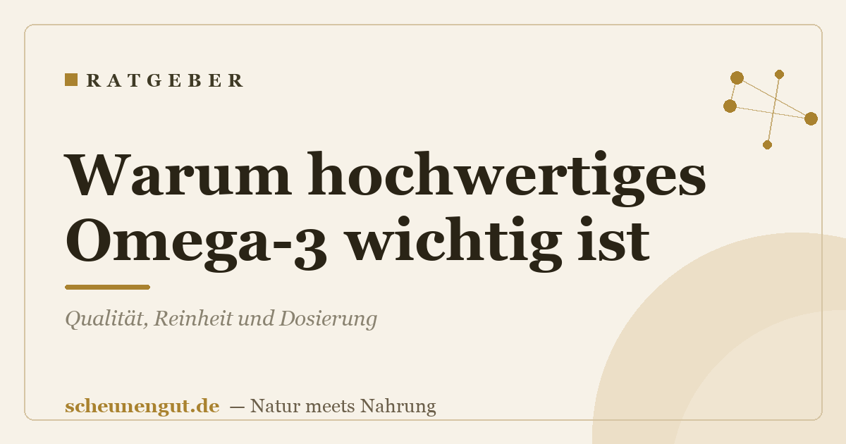 Warum hochwertiges Omega-3 wichtig ist: Qualität, Reinheit und Dosierung