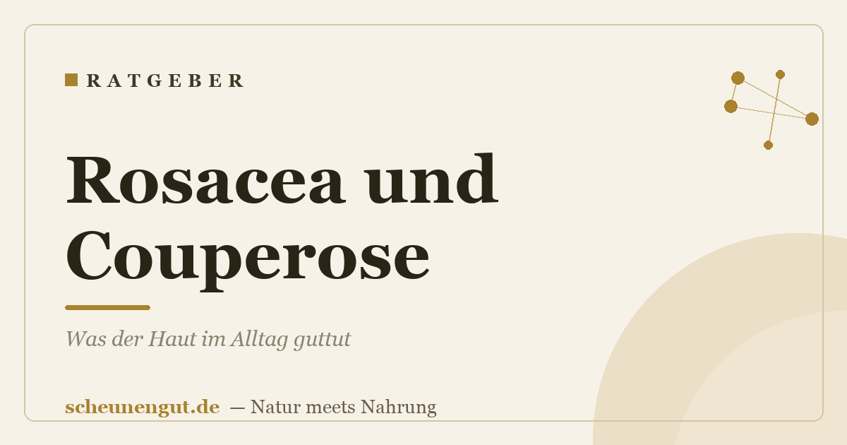 Rosacea und Couperose: Was der Haut im Alltag guttut