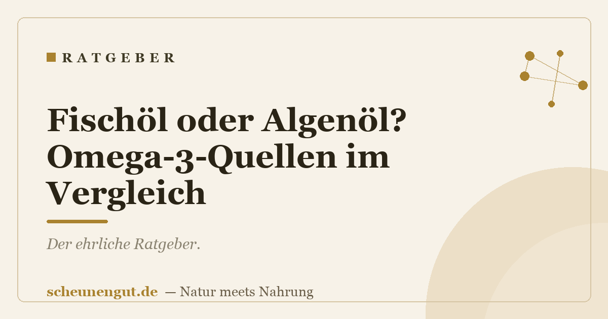 Fischöl oder Algenöl? Omega-3-Quellen im Vergleich