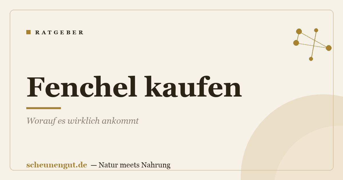 Fenchel kaufen: Worauf es wirklich ankommt